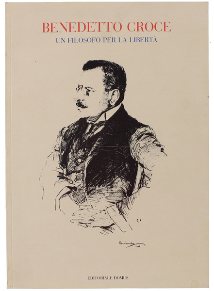 BENEDETTO CROCE UN FILOSOFO PER LA LIBERTA'. Catalogo.