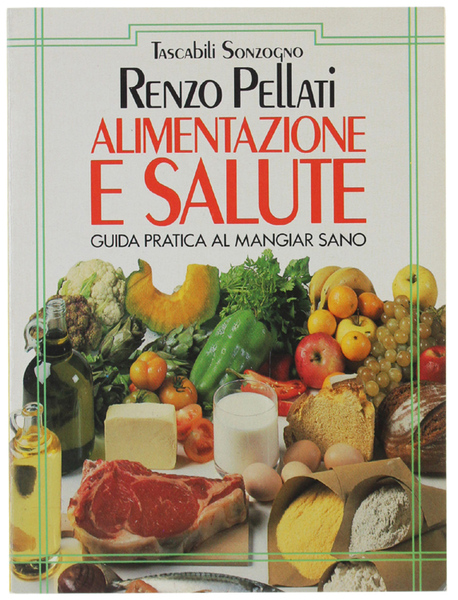 ALIMENTAZIONE E SALUTE. Guida pratica al mangiar sano.