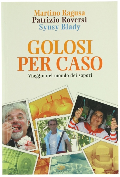 GOLOSI PER CASO. Viaggio nel mondo dei sapori.