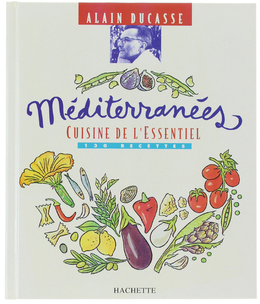 MEDITERRANEES. Cuisine de l'Essentiel, 130 recettes.