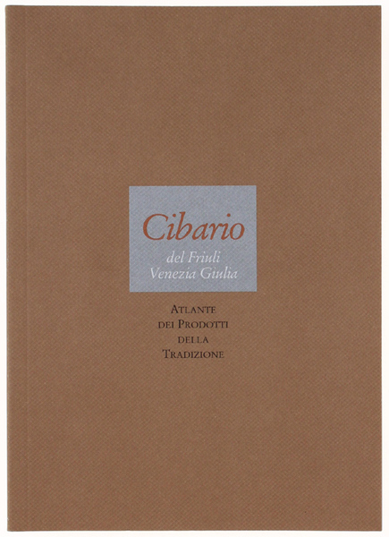 CIBARIO DEL FRIULI VENEZIA-GIULIA. Atlante dei Prodotti della Tradizione.