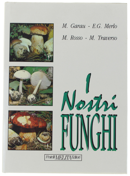 I NOSTRI FUNGHI. Come trovarli riconoscerli e cucinarli