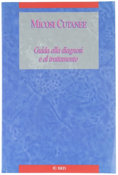 MICOSI CUTANEE. GUIDA ALLA DIAGNOSI E AL TRATTAMENTO.