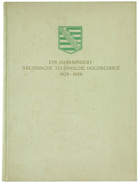 EIN JAHRHUNDERT SÄCHSISCHE TECHNISCHE HOCHSCHULE 1828-1928. Festschrift zur Jahrhundertfeier 4. …