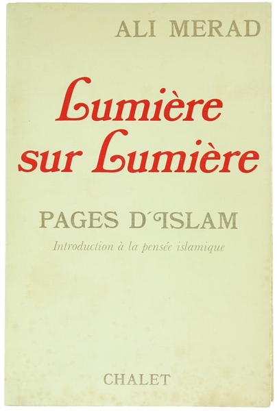 LUMIERE SUR LUMIERE. Pages d'Islam. Introduction à la pensée islamique.