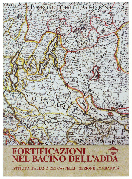 FORTIFICAZIONI NEL BACINO DELL'ADDA. Atti del Convegno. Varenna, Villa Monastero, …