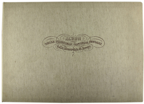 ALBUM DELLE CASTELLA FEUDALI DELLA MONARCHIA DI SAVOIA. Con notizie …