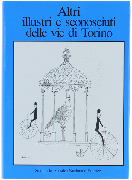 ALTRI ILLUSTRI E SCONOSCIUTI DELLE VIE DI TORINO [splendido volume, …