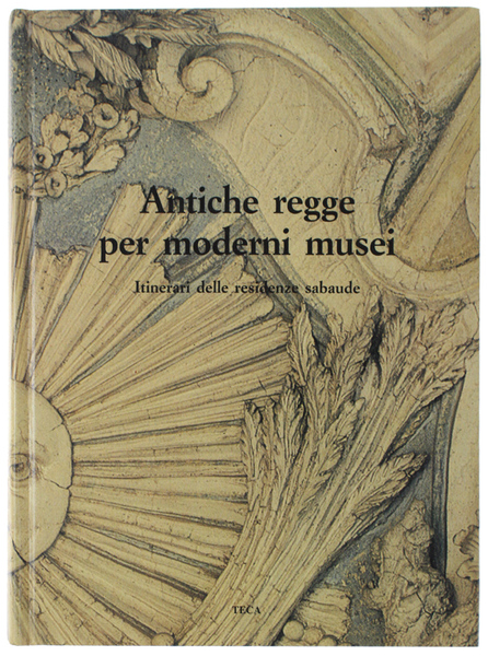 ANTICHE REGGE PER MODERNI MUSEI. Itinerari delle residenze sabaude [volume …