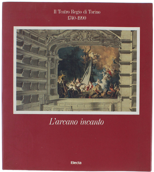 L'ARCANO INCANTO. Il Teatro Regio di Torino 1740-1990.