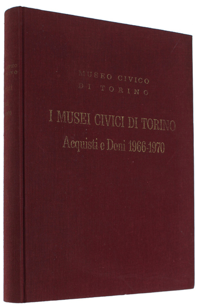 I MUSEI CIVICI DI TORINO. Acquisti e doni 1966-1970. Catalogo.