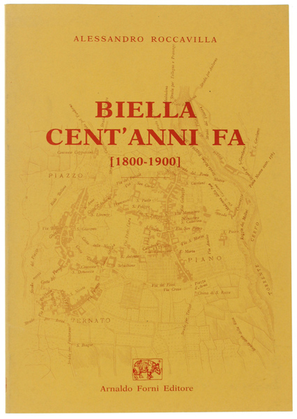 BIELLA CENT'ANNI FA (1800-1900) Notizie statistiche colla Pianta della Città …