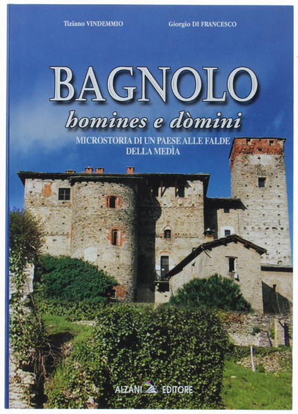 BAGNOLO HOMINES E DOMINI. Microstoria di un paese alle falde …