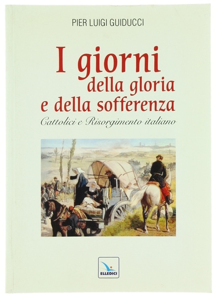 I GIORNI DELLA GLORIA E DELLA SOFFERENZA. Cattolici e Risorgimento …