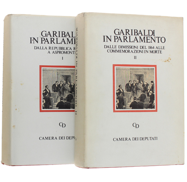 GARIBALDI IN PARLAMENTO. Volume I: Dalla Republica Romana a Aspromonte. …