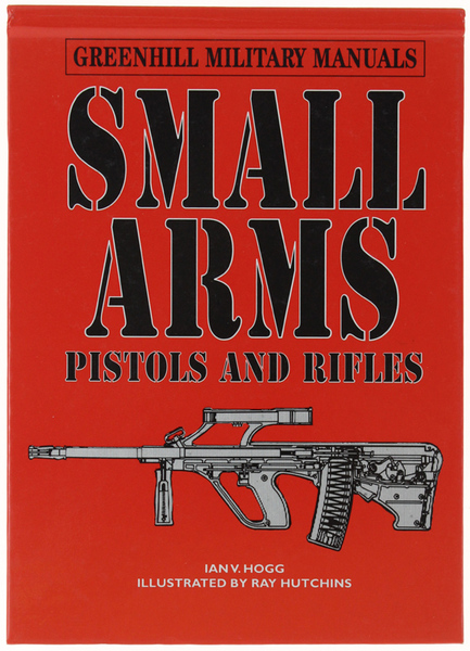 SMALL ARMS: Pistols & Rifles. Greenhill Military Manuals.