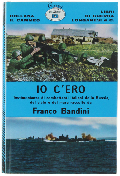 IO C'ERO. Testimonianze di combattenti italiani della Russia, del mare …