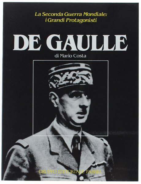 DE GAULLE - La Seconda Guerra Mondiale: i Grandi Protagonisti.