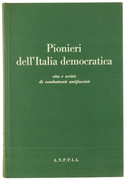 PIONIERI DELL'ITALIA DEMOCRATICA. Vita e scritti di combattenti antifascisti.