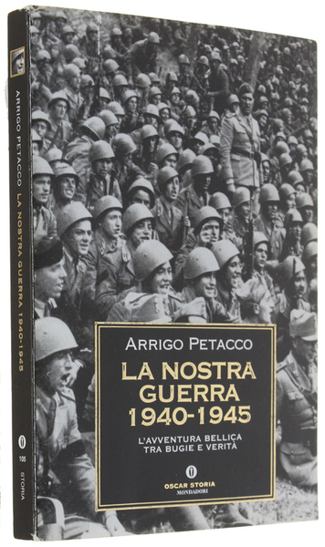 LA NOSTRA GUERRA 1940-1945. L'avventura bellica tra bugie e verità.