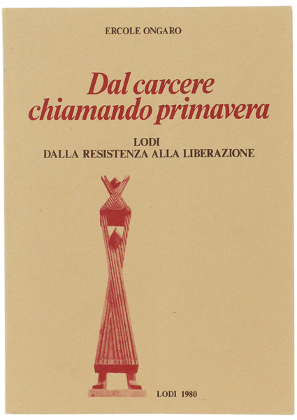 DAL CARCERE CHIAMANDO PRIMAVERA. Lodi dalla Resistenza alla Liberazione.