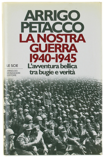 LA NOSTRA GUERRA 1940-1945. L'avventura bellica tra bugie e verità.