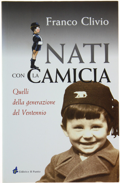 NATI CON LA CAMICIA. Quelli della generazione del Ventennio. [1a …