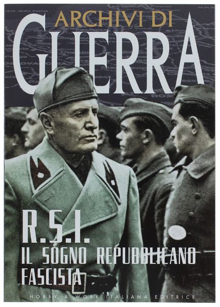 R.S.I. Il sogno repubblicano fascista. "Archivi di Guerra"