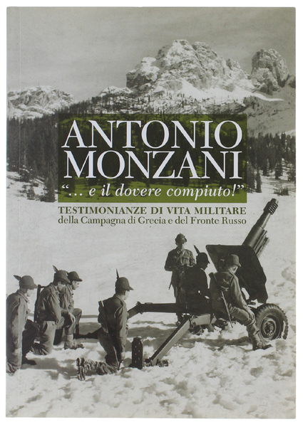 ANTONIO MONZANI ".E IL DOVERE COMPIUTO!" Testimonianze di vita militare …