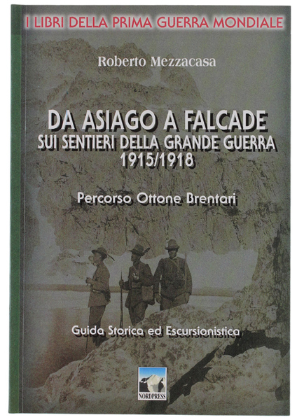 DA ASIAGO A FALCADE SUI SENTIERI DELLA GRANDE GUERRA 1915/1918. …