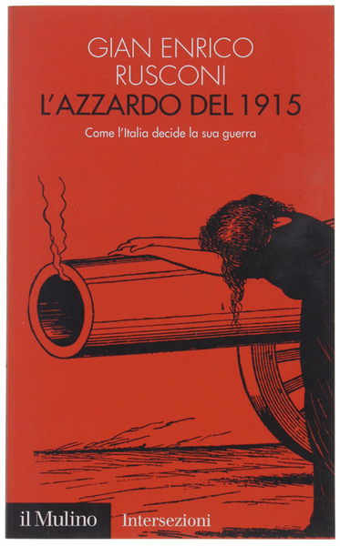 L'AZZARDO DEL 1915. Come l'Italia decide la sua guerra.
