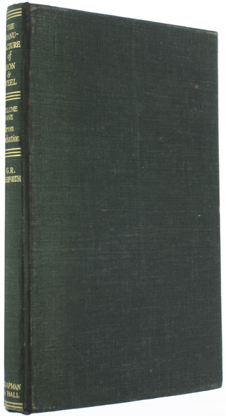 THE MANUFACTURE OF IRON AND STEEL. Volume I - IRON …