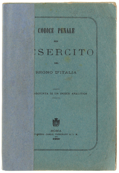 CODICE PENALE PER L'ESERCITO DEL REGNO D'ITALIA. Coll'aggiunta di un …