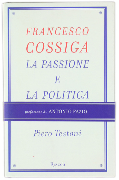FRANCESCO COSSIGA. La passione e la politica. [come nuovo + …