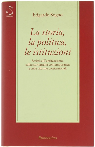 LA STORIA, LA POLITICA, LE ISTITUZIONI. Scritti sull'antifascismo, sulla storiografia …