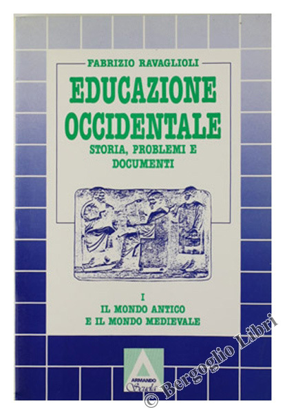 EDUCAZIONE OCCIDENTALE. Storia, problemi e documenti. Vol.I: Il mondo antico …