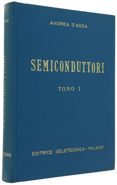 SEMICONDUTTORI. Diodi Thrystori Transistori. TOMO I:. Tecnologia, proprietà, caratteristiche e …