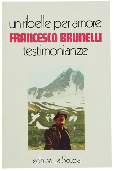 FRANCESCO BRUNELLI - Un ribelle per amore. Testimonianze.