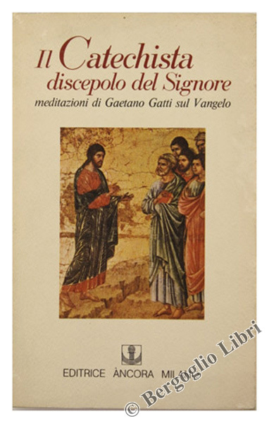 IL CATECHISTA DISCEPOLO DEL SIGNORE. Meditazioni sul Vangelo.