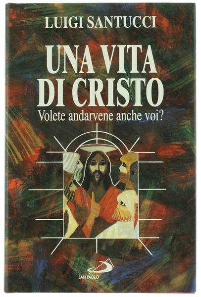 UNA VITA DI CRISTO. Volete andarvene anche voi?