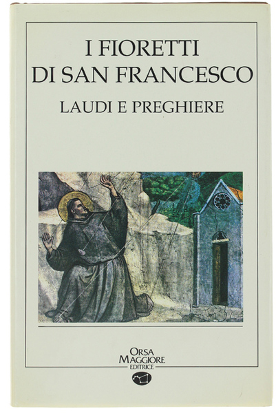 I FIORETTI DI S. FRANCESCO. LAUDI E PREGHIERE.