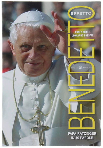 EFFETTO BENEDETTO. Papa Ratzinger in 40 parole.