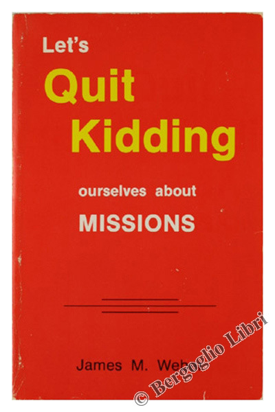 LET'S QUIT KIDDING OURSELVES ABOUT MISSIONS!