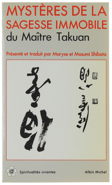 MYSTÈRES DE LA SAGESSE IMMOBILE. Textes zen du Maitre Takuan. …