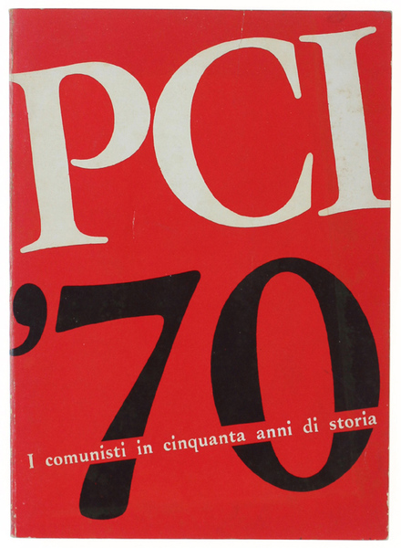 PCI '70. I COMUNISTI IN CINQUANTA ANNI DI STORIA.