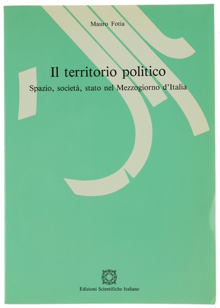 IL TERRITORIO POLITICO. Spazio, società, stato nel Mezzogiorno d'Italia.