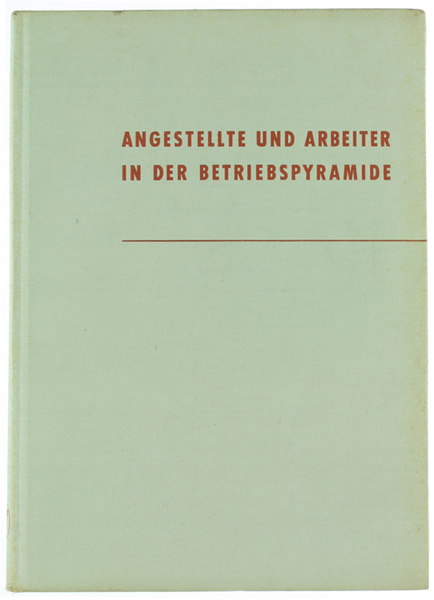 ANGESTELLTE UND ARBEITER IN DER BEITRIEBSPYRAMIDE. Eine empirisch-soziologische Studie über …