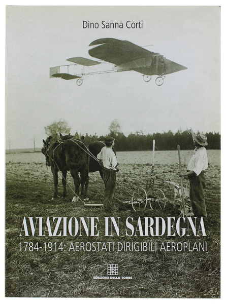 AVIAZIONE IN SARDEGNA 1784-1914: Aerostati Dirigibili Aeroplani.