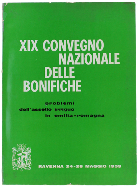 XIX CONVEGNO NAZIONALE DELLE BONIFICHE. Problemi dell'assetto irriguo in Emilia-Romagna. …