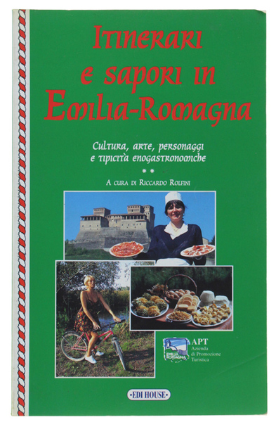 ITINERARI E SAPORI IN EMILIA-ROMAGNA. Cultura, arte, personaggi e tipicità …